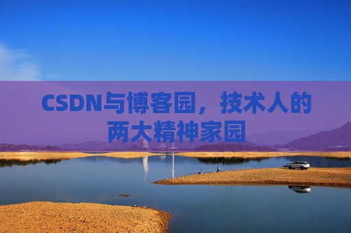 CSDN与博客园，技术人的两大精神家园